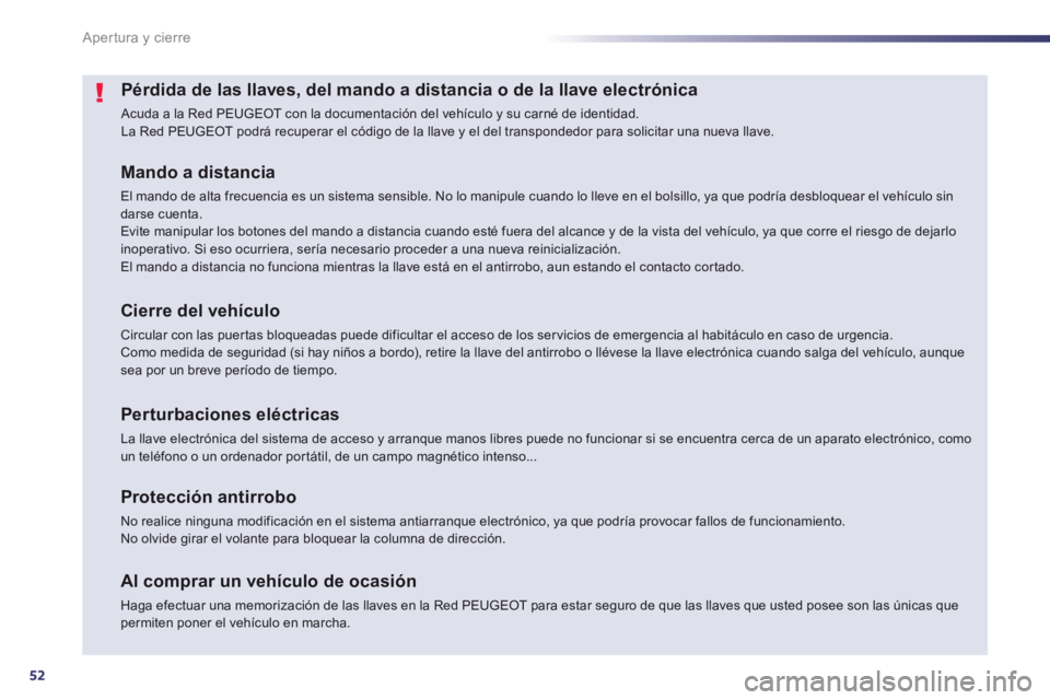 Peugeot 508 2014  Manual del propietario (in Spanish) 52
Apertura y cierre
508_es_Chap02_ouvertures_ed01-2014
Pérdida de las llaves, del mando a distancia o de la llave electrónica 
 Acuda a la Red PEUGEOT con la documentación del vehículo y su carn