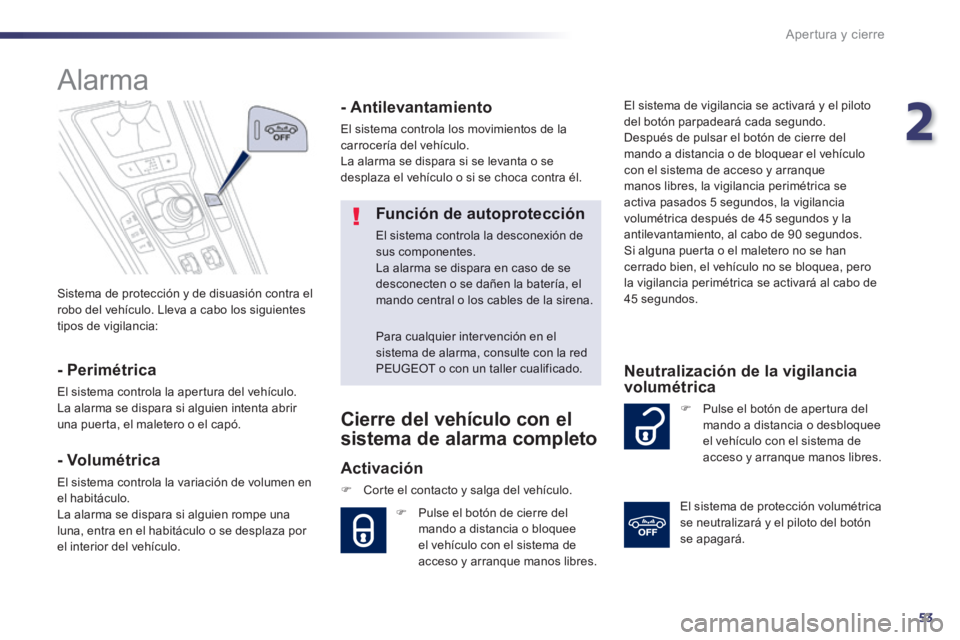 Peugeot 508 2014  Manual del propietario (in Spanish) 2
53
Apertura y cierre
508_es_Chap02_ouvertures_ed01-2014
 Sistema de protección y de disuasión contra el robo del vehículo. Lleva a cabo los siguientes tipos de vigilancia:  
      
Alarma 
  -  P