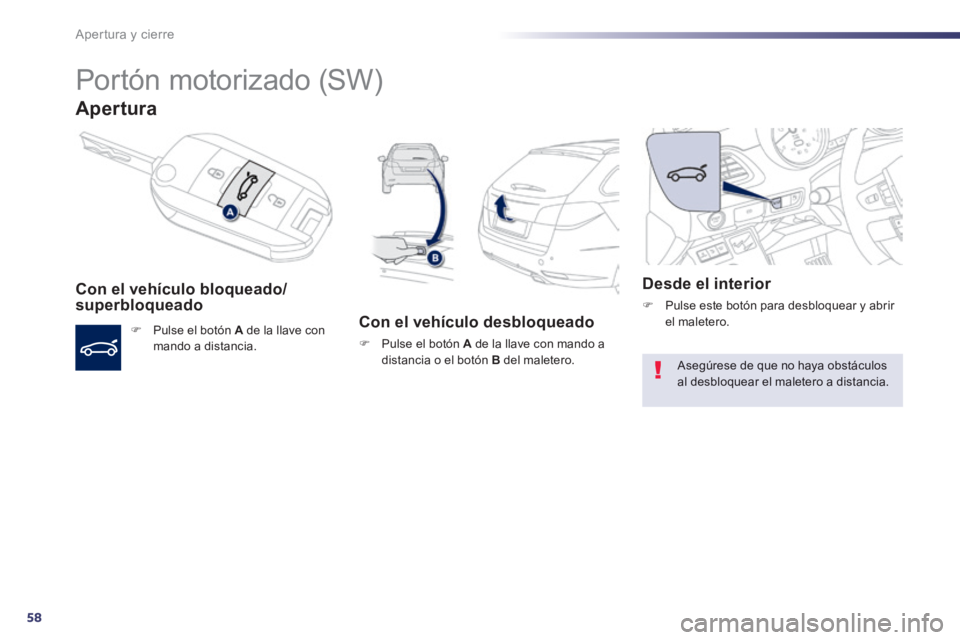 Peugeot 508 2014  Manual del propietario (in Spanish) 58
Apertura y cierre
508_es_Chap02_ouvertures_ed01-2014
      
Portón motorizado (SW) 
Apertura 
  Con el vehículo bloqueado/superbloqueado 
   Pulse el botón  A  de la llave con mando  a  dista