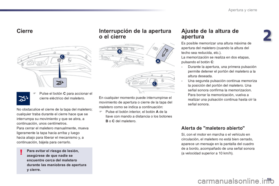 Peugeot 508 2014 Manual del propietario (in Spanish) 2
59
Apertura y cierre
508_es_Chap02_ouvertures_ed01-2014
Cierre
Pulse el botón C para accionar el cierre eléctrico del maletero.
No obstaculice el cierre de la tapa del maletero; cual Peugeot 508 2014 Manual del propietario (in Spanish) 2
59
Apertura y cierre
508_es_Chap02_ouvertures_ed01-2014
Cierre
Pulse el botón C para accionar el cierre eléctrico del maletero.
No obstaculice el cierre de la tapa del maletero; cual