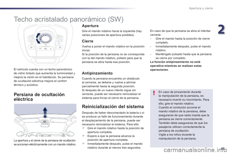 Peugeot 508 2014  Manual del propietario (in Spanish) 2
63
Apertura y cierre
508_es_Chap02_ouvertures_ed01-2014
El vehículo cuenta con un techo panorámico de vidrio tintado que aumenta la luminosidad y mejora la visión en el habitáculo. Su persiana d
