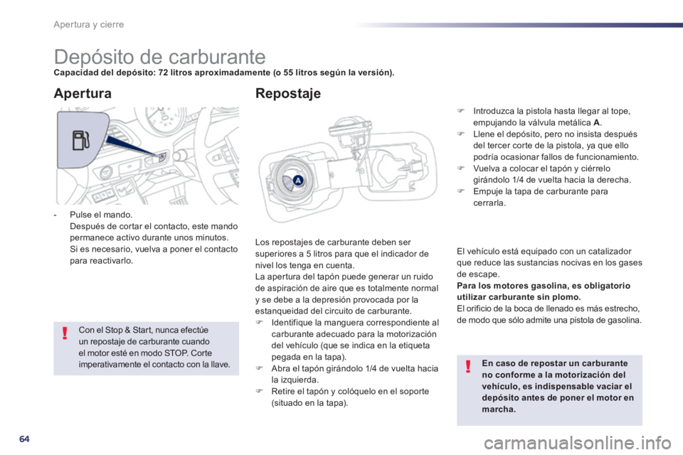 Peugeot 508 2014  Manual del propietario (in Spanish) 64
Apertura y cierre
508_es_Chap02_ouvertures_ed01-2014
                        Depósito de carburante Capacidad del depósito: 72 litros aproximadamente (o 55 litros según la versión).
 Los repost