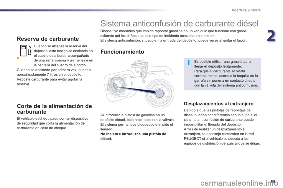 Peugeot 508 2014  Manual del propietario (in Spanish) 2
65
Apertura y cierre
508_es_Chap02_ouvertures_ed01-2014
  Reserva  de  carburante 
  Cuando se alcanza la reserva del depósito, este testigo se enciende en el cuadro de a bordo, acompañado de una 