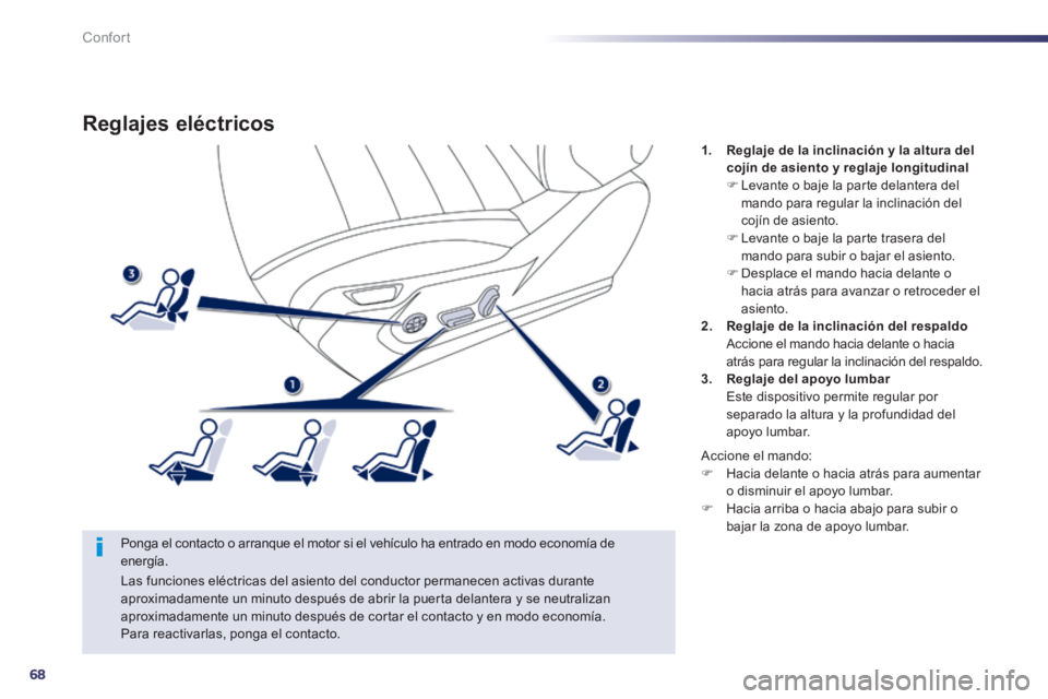 Peugeot 508 2014  Manual del propietario (in Spanish) 68
Confort
508_es_Chap03_confort_ed01-2014
Reglajes eléctricos 
  Ponga el contacto o arranque el motor si el vehículo ha entrado en modo economía de energía. 
1.    Reglaje de la inclinación y l