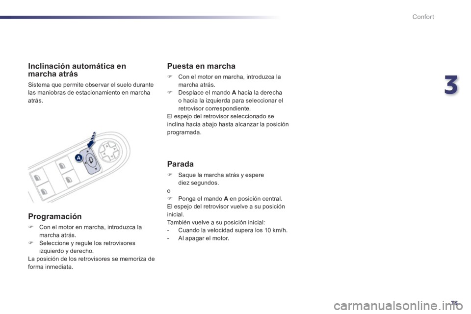 Peugeot 508 2014  Manual del propietario (in Spanish) 3
75
Confort
508_es_Chap03_confort_ed01-2014
Inclinación automática en marcha atrás 
 Sistema que permite observar el suelo durante las maniobras de estacionamiento en marcha atrás.  
  Programaci