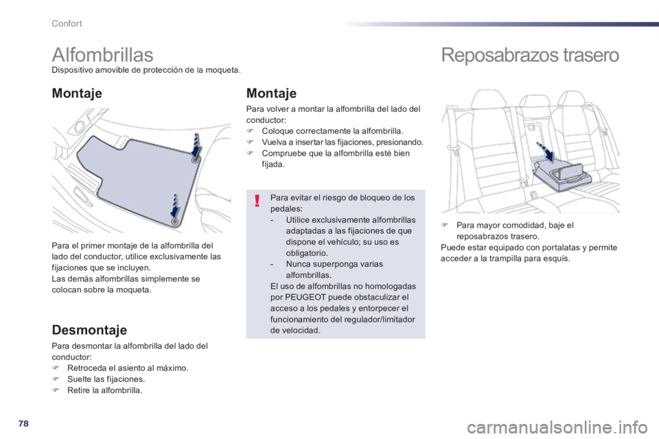Peugeot 508 2014  Manual del propietario (in Spanish) 78
Confort
508_es_Chap03_confort_ed01-2014
         Alfombrillas  Dispositivo amovible de protección de la moqueta. 
 Para el primer montaje de la alfombrilla del lado del conductor, utilice exclusiv