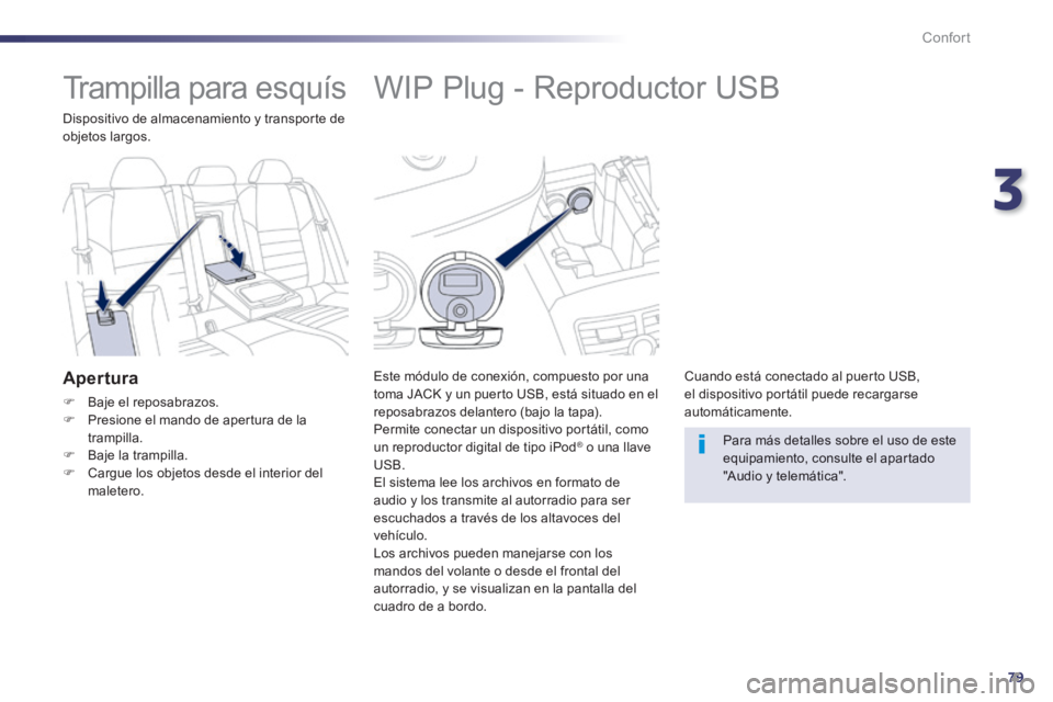 Peugeot 508 2014  Manual del propietario (in Spanish) 3
79
Confort
508_es_Chap03_confort_ed01-2014
            WIP Plug - Reproductor USB 
  Este módulo de conexión, compuesto por una toma JACK y un puerto USB, está situado en el reposabrazos delanter