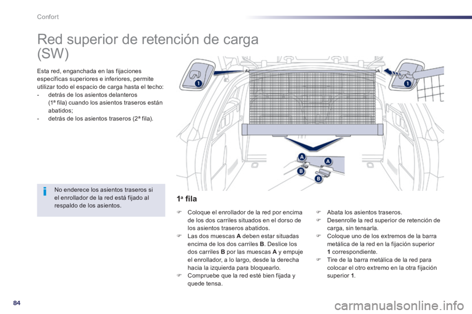 Peugeot 508 2014  Manual del propietario (in Spanish) 84
Confort
508_es_Chap03_confort_ed01-2014
      
Red superior de retención de carga  
  Esta red, enganchada en las fijaciones específicas superiores e inferiores, permite utilizar todo el espacio 