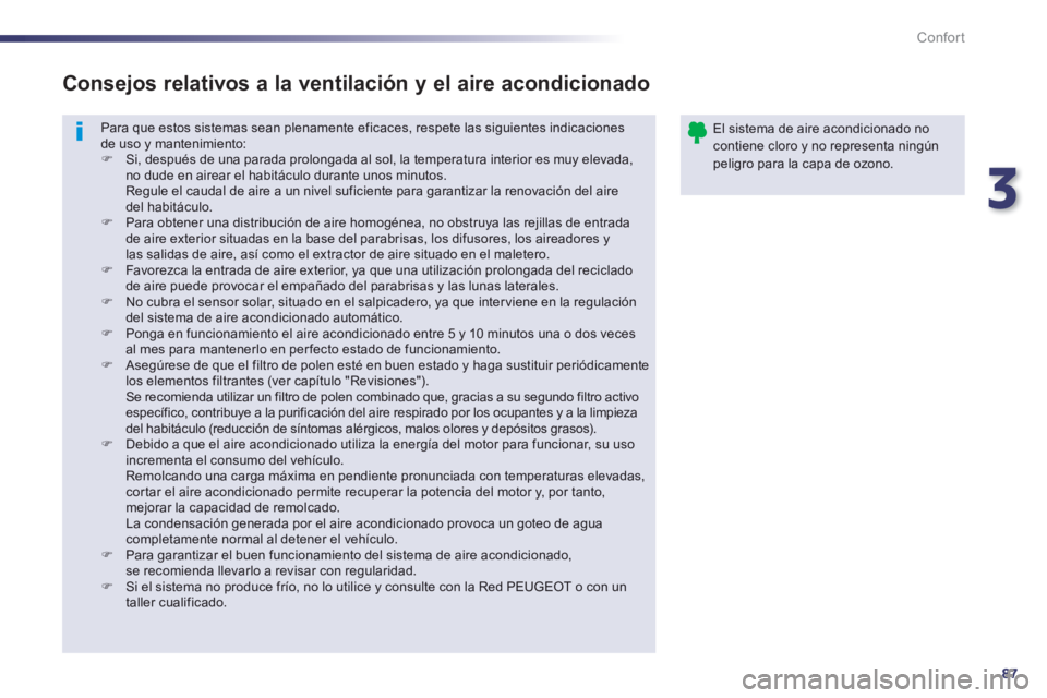 Peugeot 508 2014  Manual del propietario (in Spanish) 3
87
Confort
508_es_Chap03_confort_ed01-2014
 Para que estos sistemas sean plenamente eficaces, respete las siguientes indicaciones de uso y mantenimiento:    Si, después de una parada prolongada 
