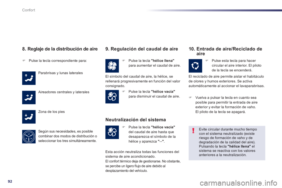 Peugeot 508 2014  Manual del propietario (in Spanish) 92
Confort
508_es_Chap03_confort_ed01-2014
  8. Reglaje de la distribución de aire 
   Pulse la tecla correspondiente para:  
 Parabrisas y lunas laterales 
 Aireadores centrales y laterales 
 Zon