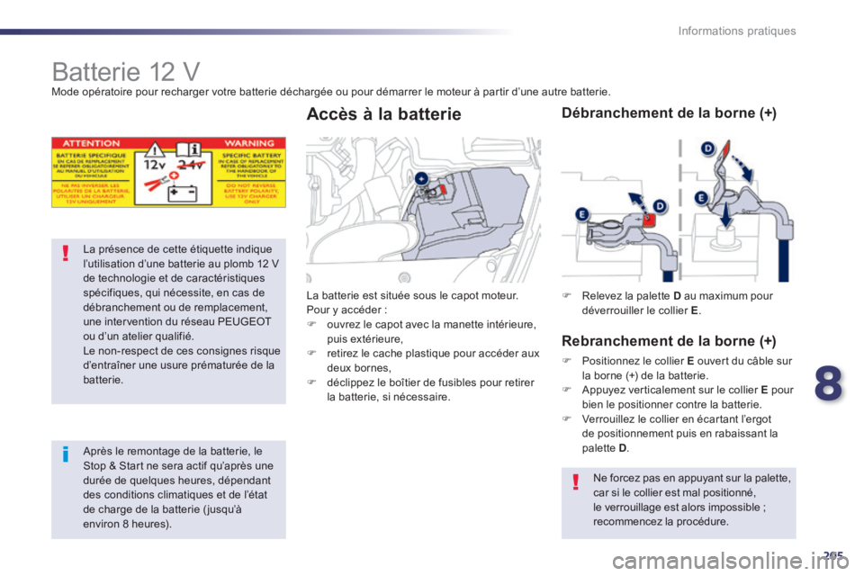 Peugeot 508 2014 Manuel du propriétaire (in French) 8
205
Informations pratiques
Batterie 12 V Mode opératoire pour recharger votre batterie déchargée ou pour démarrer le moteur à partir d’une autre batterie.
La présence de cette Peugeot 508 2014 Manuel du propriétaire (in French) 8
205
Informations pratiques
Batterie 12 V Mode opératoire pour recharger votre batterie déchargée ou pour démarrer le moteur à partir d’une autre batterie.
La présence de cette