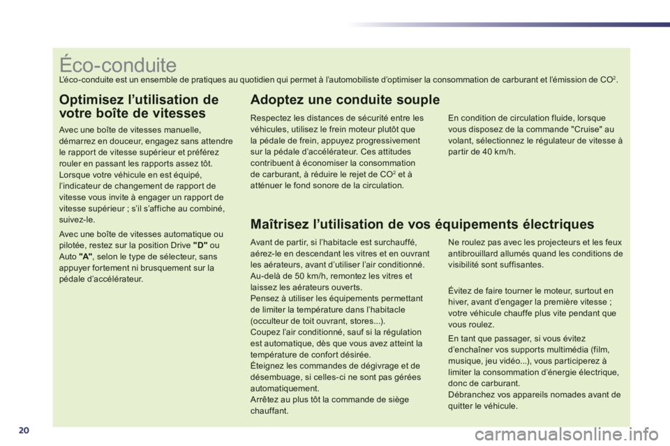 Peugeot 508 2014  Manuel du propriétaire (in French) 20
  Optimisez  l’utilisation  de 
votre boîte de vitesses 
  Avec une boîte de vitesses manuelle, démarrez en douceur, engagez sans attendre le rapport de vitesse supérieur et préférez 
roule