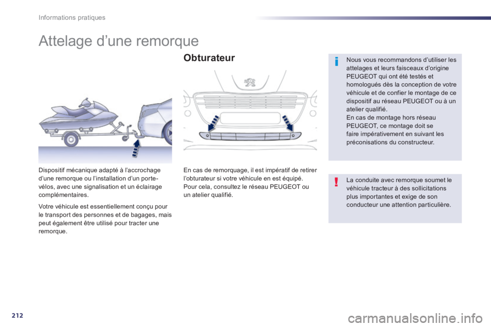 Peugeot 508 2014 Manuel du propriétaire (in French) 212
Informations pratiques
Attelage d’une remorque
Nous vous recommandons d’utiliser les attelages et leurs faisceaux d’origine PEUGEOT qui ont été testés et homologués dès la Peugeot 508 2014 Manuel du propriétaire (in French) 212
Informations pratiques
Attelage d’une remorque
Nous vous recommandons d’utiliser les attelages et leurs faisceaux d’origine PEUGEOT qui ont été testés et homologués dès la