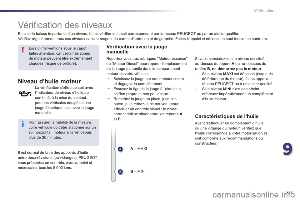 Peugeot 508 2014 Manuel du propriétaire (in French) 9
225
Vérifications
Vérifi cation des niveaux
Lors d’interventions sous le capot, faites attention, car certaines zones du moteur peuvent être extrêmement chaudes (risque de brûlu Peugeot 508 2014 Manuel du propriétaire (in French) 9
225
Vérifications
Vérifi cation des niveaux
Lors d’interventions sous le capot, faites attention, car certaines zones du moteur peuvent être extrêmement chaudes (risque de brûlu