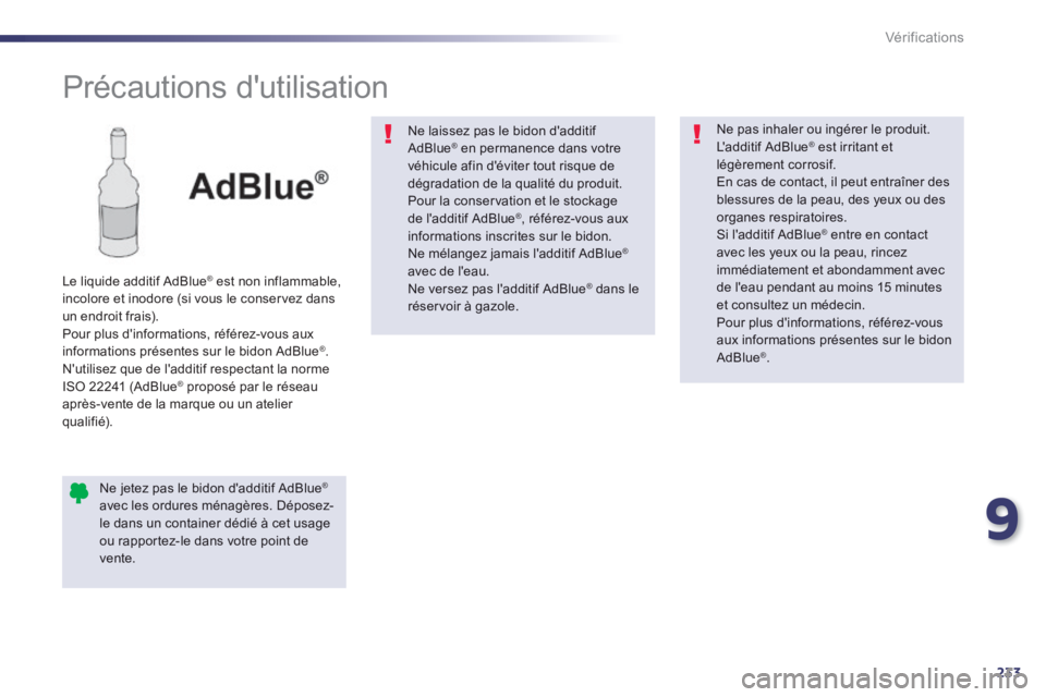 Peugeot 508 2014 Manuel du propriétaire (in French) 9
233
Vérifications
Précautions dutilisation
Le liquide additif AdBlue ® est non inflammable, ® est non inflammable, ®
incolore et inodore (si vous le conservez dans un endroit Peugeot 508 2014 Manuel du propriétaire (in French) 9
233
Vérifications
Précautions dutilisation
Le liquide additif AdBlue ® est non inflammable, ® est non inflammable, ®
incolore et inodore (si vous le conservez dans un endroit