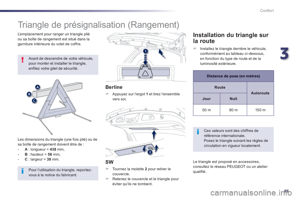 Peugeot 508 2014 Manuel du propriétaire (in French) 3
83
Confort
Triangle de présignalisation (Rangement)
Avant de descendre de votre véhicule, pour monter et installer le triangle, enfilez votre gilet de sécurité.
Les dimensions d Peugeot 508 2014 Manuel du propriétaire (in French) 3
83
Confort
Triangle de présignalisation (Rangement)
Avant de descendre de votre véhicule, pour monter et installer le triangle, enfilez votre gilet de sécurité.
Les dimensions d