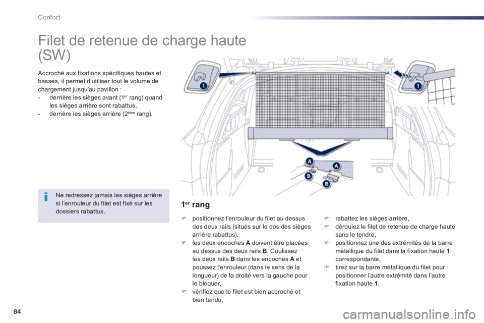 Peugeot 508 2014 Manuel du propriétaire (in French) 84
Confort
Filet de retenue de charge haute
Accroché aux fixations spécifiques hautes et basses, il permet d’utiliser tout le volume de chargement jusqu’au pavillon : - derrière Peugeot 508 2014 Manuel du propriétaire (in French) 84
Confort
Filet de retenue de charge haute
Accroché aux fixations spécifiques hautes et basses, il permet d’utiliser tout le volume de chargement jusqu’au pavillon : - derrière