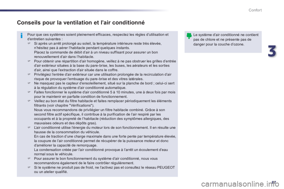 Peugeot 508 2014 Manuel du propriétaire (in French) 3
87
Confort
Pour que ces systèmes soient pleinement efficaces, respectez les règles d’utilisation et d’entretien suivantes : Si après un arrêt prolongé au soleil, la température inté Peugeot 508 2014 Manuel du propriétaire (in French) 3
87
Confort
Pour que ces systèmes soient pleinement efficaces, respectez les règles d’utilisation et d’entretien suivantes : Si après un arrêt prolongé au soleil, la température inté