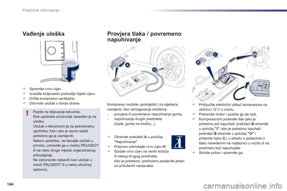 Peugeot 508 2014 Vodič za korisnike (in Croatian) 184
Praktične informacije
508_hr_Chap08_info pratiques_ed01-2014
Vađenje uloška
Spremite crnu cijev. Izvadite koljenasto podnožje bijele cijevi. Držite kompresor vertikalno. Peugeot 508 2014 Vodič za korisnike (in Croatian) 184
Praktične informacije
508_hr_Chap08_info pratiques_ed01-2014
Vađenje uloška
Spremite crnu cijev. Izvadite koljenasto podnožje bijele cijevi. Držite kompresor vertikalno.