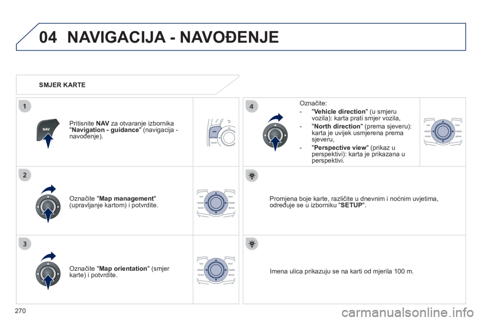 Peugeot 508 2014  Vodič za korisnike (in Croatian) 270
04
508_hr_Chap11c_RT6_ed01-2014
 NAVIGACIJA - NAVOĐENJE 
  Označite " Map management "  (upravljanje kartom) i potvrdite.  
  Označite: 
   -    "  Vehicle direction " (u smjeru