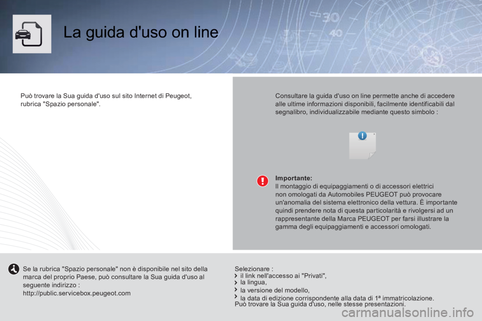 Peugeot 508 2014 Manuale del proprietario (in Italian) La guida duso on line
Può trovare la Sua guida duso sul sito Internet di Peugeot, rubrica "Spazio personale". Consultare la guida duso on line permette anche di accedere alle ultime in Peugeot 508 2014 Manuale del proprietario (in Italian) La guida duso on line
Può trovare la Sua guida duso sul sito Internet di Peugeot, rubrica "Spazio personale". Consultare la guida duso on line permette anche di accedere alle ultime in