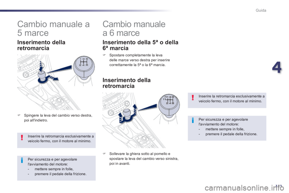 Peugeot 508 2014  Manuale del proprietario (in Italian) 4
111
Guida
508_IT_Chap04_conduite_ed01-2014
 Inserire la retromarcia esclusivamente a veicolo fermo, con il motore al minimo. 
 Per sicurezza e per agevolare lavviamento del motore:    -   mettere  
