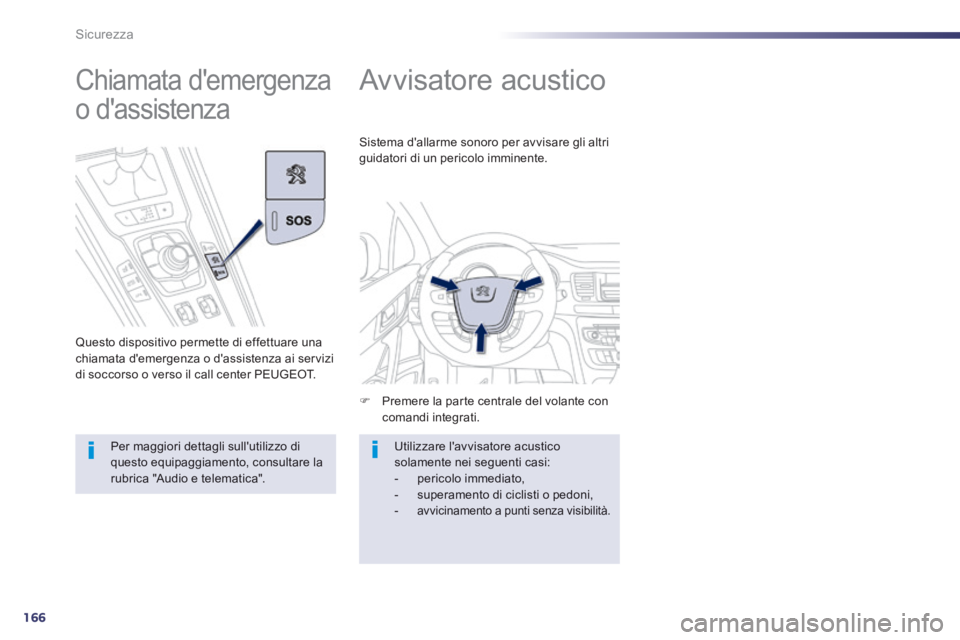 Peugeot 508 2014  Manuale del proprietario (in Italian) 166
Sicurezza
508_IT_Chap07_securite_ed01-2014
      
Avvisatore acustico 
   Premere la parte centrale del volante con comandi  integrati.  
 Sistema dallarme sonoro per avvisare gli altri guidat