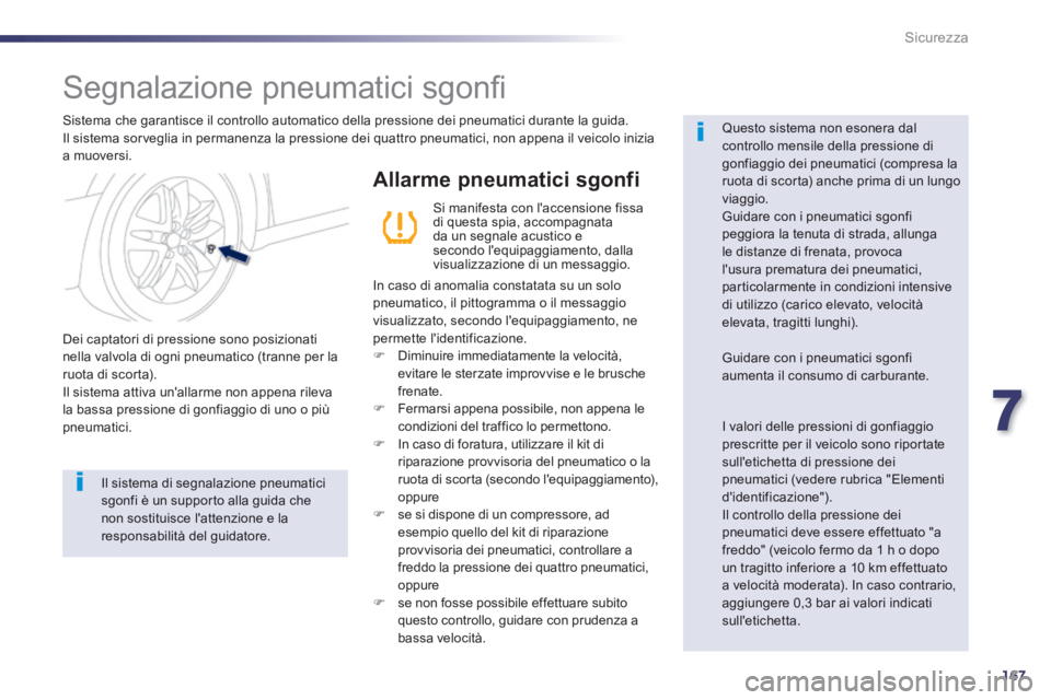 Peugeot 508 2014  Manuale del proprietario (in Italian) 7
167
Sicurezza
508_IT_Chap07_securite_ed01-2014
         Segnalazione pneumatici sgonﬁ   
  Sistema che garantisce il controllo automatico della pressione dei pneumatici durante la guida.  Il siste