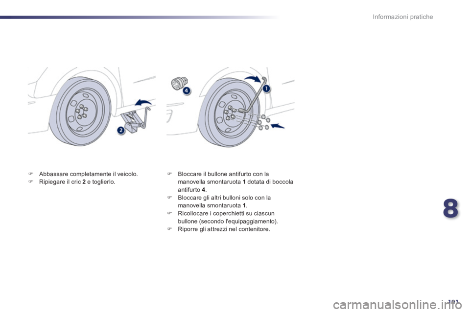 Peugeot 508 2014  Manuale del proprietario (in Italian) 8
191
Informazioni pratiche
508_IT_Chap08_info pratiques_ed01-2014
   Abbassare completamente il veicolo.    Ripiegare il cric  2   e  toglierlo.      Bloccare il bullone antifurto con la man