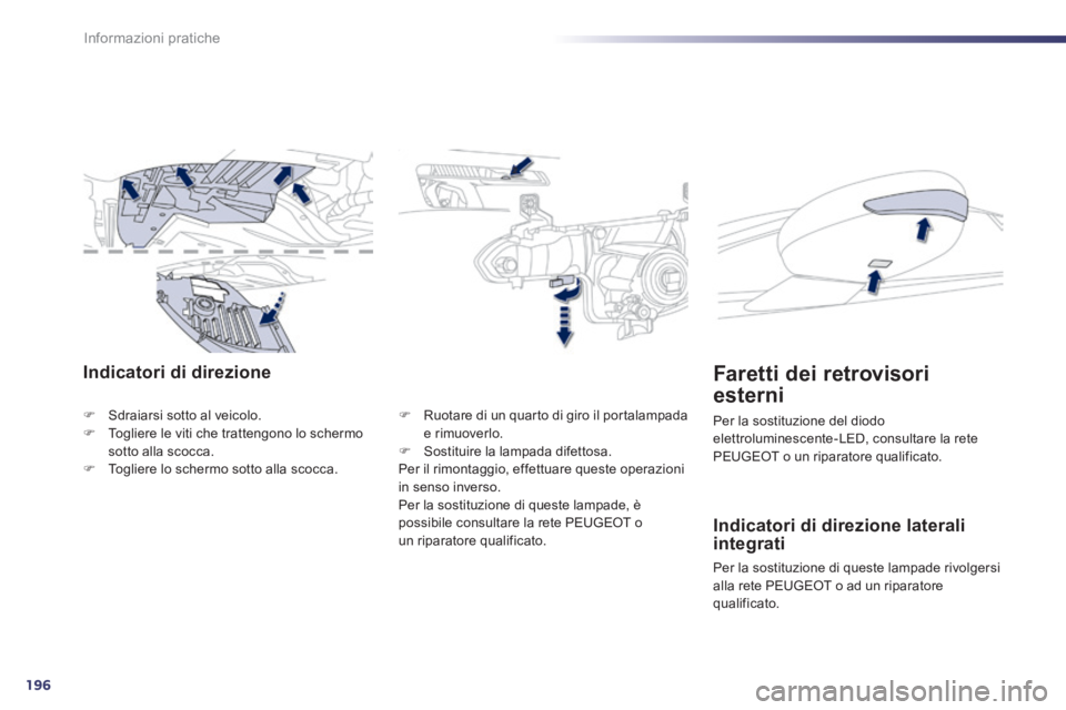 Peugeot 508 2014  Manuale del proprietario (in Italian) 196
Informazioni pratiche
508_IT_Chap08_info pratiques_ed01-2014
Indicatori di direzione 
   Sdraiarsi sotto al veicolo.    Togliere le viti che trattengono lo schermo sotto alla scocca.    T