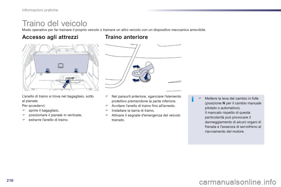 Peugeot 508 2014  Manuale del proprietario (in Italian) 210
Informazioni pratiche
508_IT_Chap08_info pratiques_ed01-2014
     Traino  del  veicolo  Modo operativo per far trainare il proprio veicolo o trainare un altro veicolo con un dispositivo meccanico 