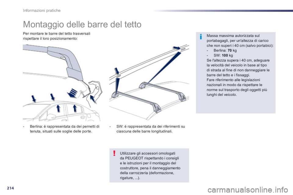 Peugeot 508 2014  Manuale del proprietario (in Italian) 214
Informazioni pratiche
508_IT_Chap08_info pratiques_ed01-2014
            Montaggio delle barre del tetto  
  Massa massima autorizzata sul portabagagli, per unaltezza di carico che non superi i 4