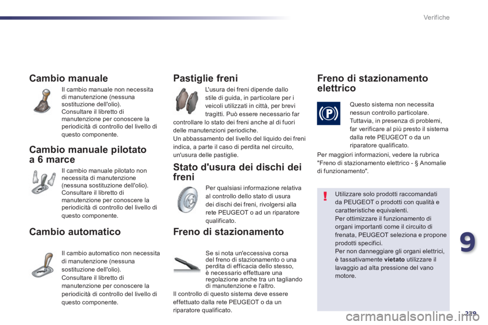 Peugeot 508 2014  Manuale del proprietario (in Italian) 9
229
Verifiche
Cambio manuale 
Il cambio manuale non necessita di manutenzione (nessuna sostituzione dellolio).   Consultare il libretto di manutenzione per conoscere la periodicità di controllo de
