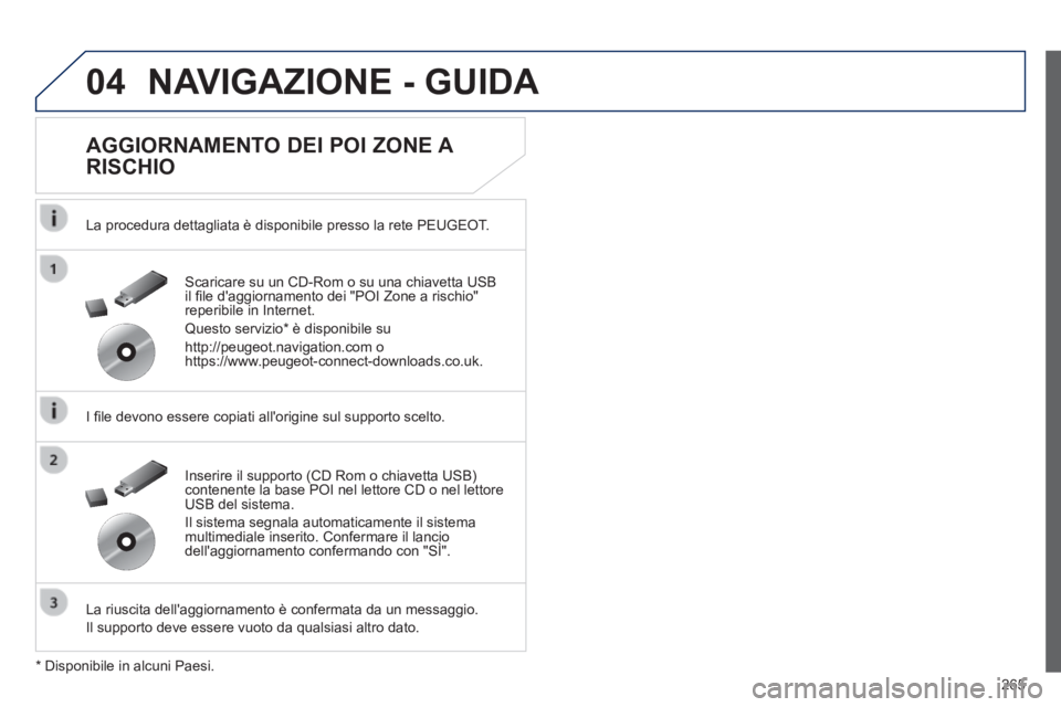 Peugeot 508 2014  Manuale del proprietario (in Italian) 265
04
508_IT_Chap11c_RT6_ed01-2014
 NAVIGAZIONE - GUIDA 
  AGGIORNAMENTO DEI POI ZONE A 
RISCHIO 
  La procedura dettagliata è disponibile presso la rete PEUGEOT.  
  I ﬁ le devono essere copiati 