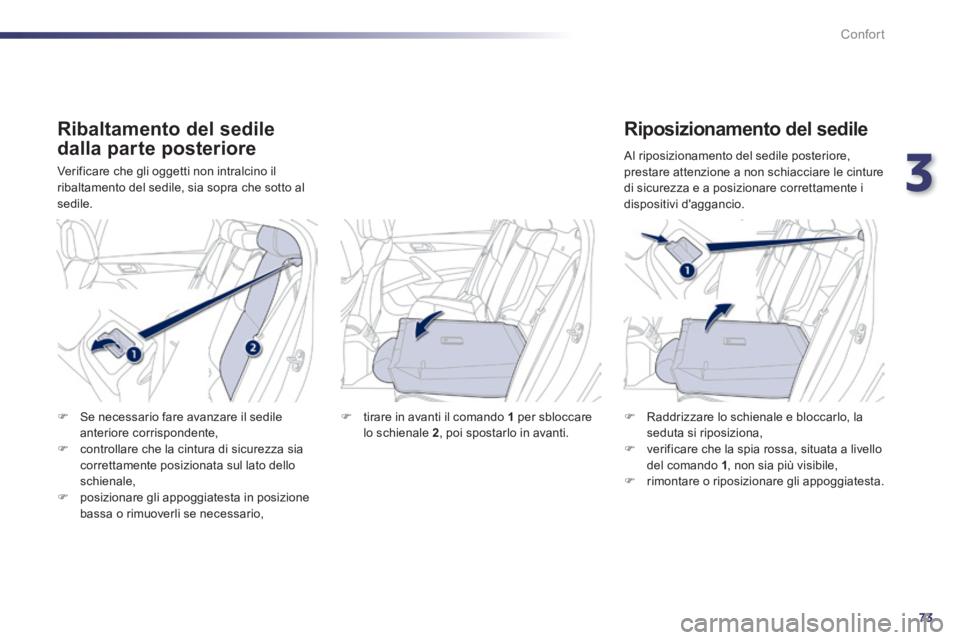 Peugeot 508 2014  Manuale del proprietario (in Italian) 3
73
Confort
508_IT_Chap03_confort_ed01-2014
  Ribaltamento  del  sedile 
dalla parte posteriore 
 Verificare che gli oggetti non intralcino il ribaltamento del sedile, sia sopra che sotto al sedile. 