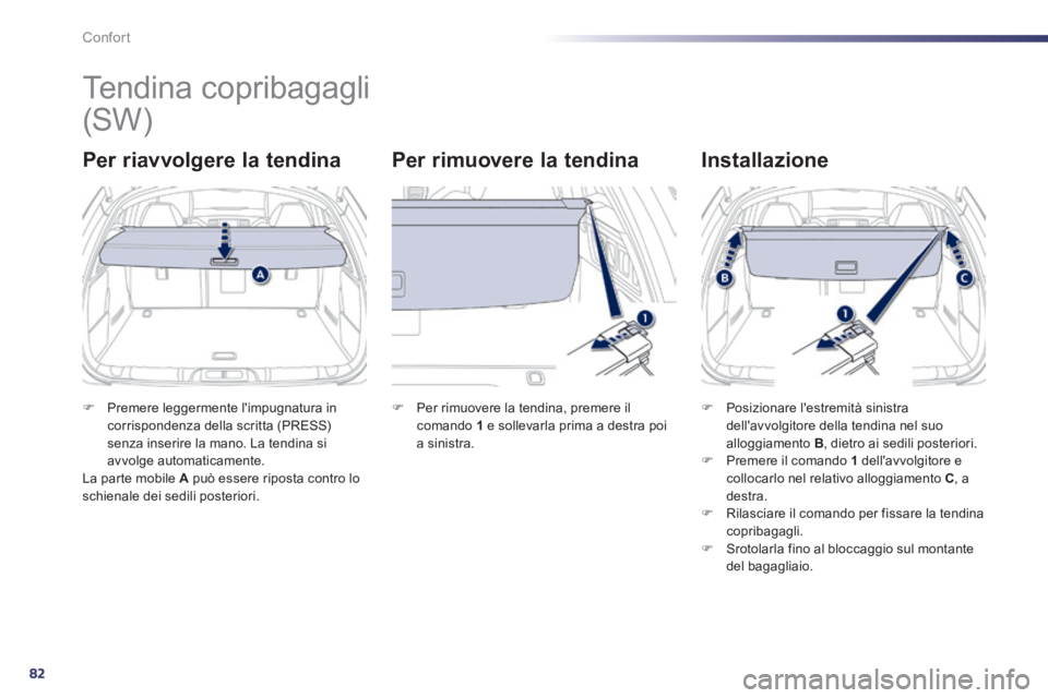Peugeot 508 2014  Manuale del proprietario (in Italian) 82
Confort
508_IT_Chap03_confort_ed01-2014
      
Tendina copribagagli 
  Per riavvolgere la tendina   Per rimuovere la tendina   Installazione 
   Premere leggermente limpugnatura in corrisponden