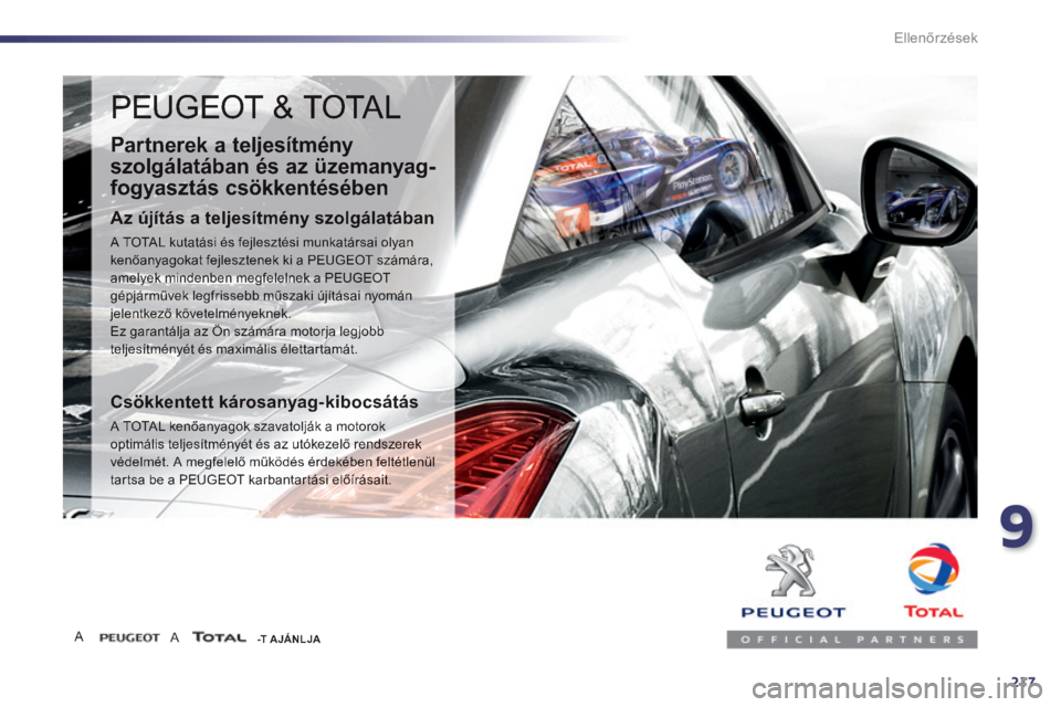 Peugeot 508 2014  Kezelési útmutató (in Hungarian) 9
217
Ellenőrzések
 PEUGEOT & TOTAL 
  Partnerek a teljesítmény 
szolgálatában és az üzemanyag-
fogyasztás csökkentésében 
  Az újítás a teljesítmény szolgálatában 
 A TOTAL kutatá