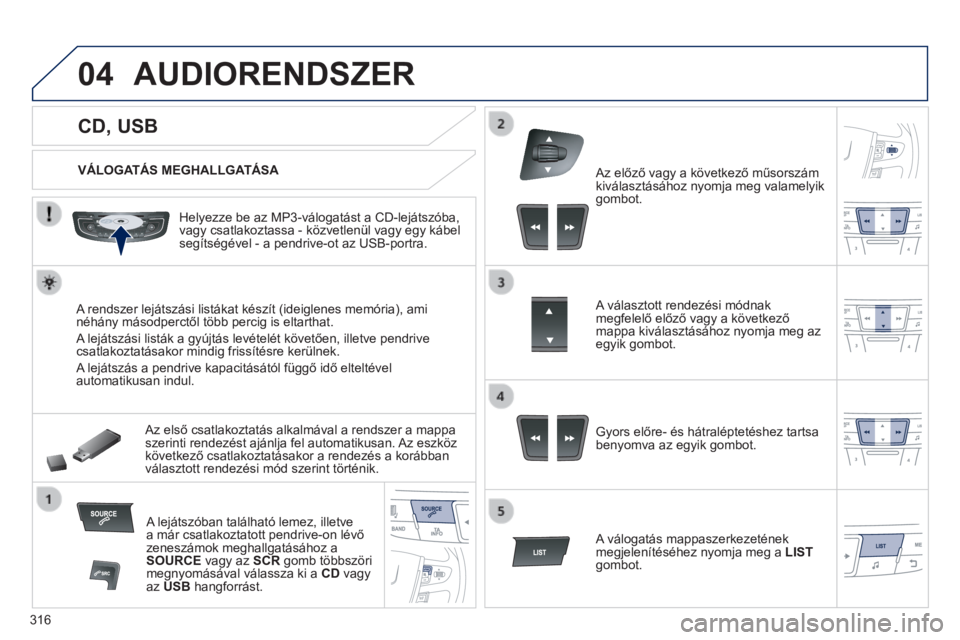 Peugeot 508 2014 Kezelési útmutató (in Hungarian) 316
04
508_hu_Chap11d_RD5_ed01-2014
CD, USB
AUDIORENDSZER
VÁLOGATÁS MEGHALLGATÁSA
Helyezze be az MP3-válogatást a CD-lejátszóba, vagy csatlakoztassa - közvetlenül vagy Peugeot 508 2014 Kezelési útmutató (in Hungarian) 316
04
508_hu_Chap11d_RD5_ed01-2014
CD, USB
AUDIORENDSZER
VÁLOGATÁS MEGHALLGATÁSA
Helyezze be az MP3-válogatást a CD-lejátszóba, vagy csatlakoztassa - közvetlenül vagy