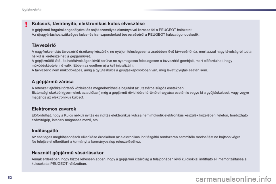 Peugeot 508 2014  Kezelési útmutató (in Hungarian) 52
Nyílászárók
508_hu_Chap02_ouvertures_ed01-2014
Kulcsok, távirányító, elektronikus kulcs elvesztése 
 A gépjármű forgalmi engedélyével és saját személyes okmányaival keresse fel a 
