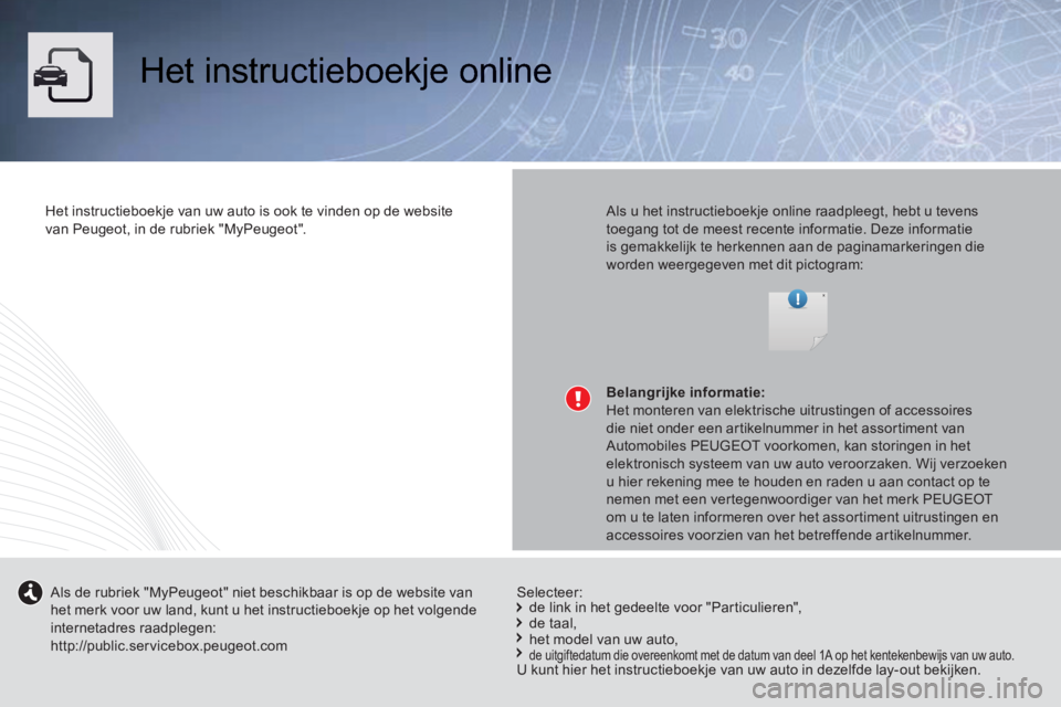 Peugeot 508 2014 Handleiding (in Dutch) Het instructieboekje online
Het instructieboekje van uw auto is ook te vinden op de website van Peugeot, in de rubriek "MyPeugeot". Als u het instructieboekje online raadpleegt, hebt u tev Peugeot 508 2014 Handleiding (in Dutch) Het instructieboekje online
Het instructieboekje van uw auto is ook te vinden op de website van Peugeot, in de rubriek "MyPeugeot". Als u het instructieboekje online raadpleegt, hebt u tev