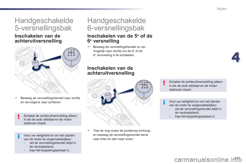 Peugeot 508 2014  Handleiding (in Dutch) 4
111
Rijden
508_nl_Chap04_conduite_ed01-2014
 Schakel de achteruitversnelling alleen in als de auto stilstaat en de motor stationair draait. 
 Voor uw veiligheid en om het starten van de motor te ver