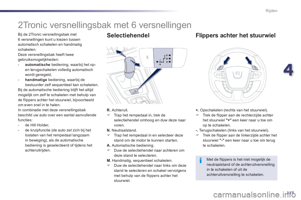 Peugeot 508 2014  Handleiding (in Dutch) 4
117
Rijden
508_nl_Chap04_conduite_ed01-2014
               2Tronic versnellingsbak met 6 versnellingen 
  Bij de 2Tronic versnellingsbak met 6 versnellingen kunt u kiezen tussen automatisch schakele