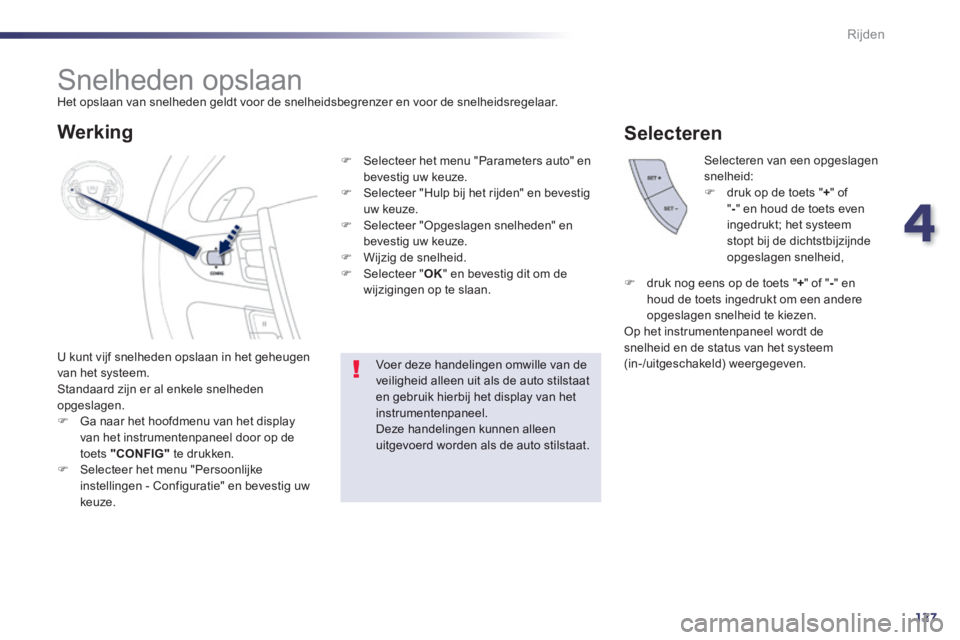 Peugeot 508 2014  Handleiding (in Dutch) 4
127
Rijden
508_nl_Chap04_conduite_ed01-2014
         Snelheden opslaan  Het opslaan van snelheden geldt voor de snelheidsbegrenzer en voor de snelheidsregelaar. 
 U kunt vijf snelheden opslaan in he