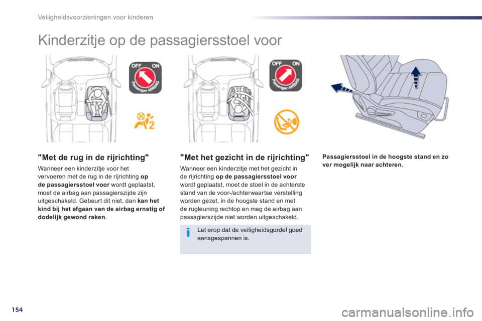 Peugeot 508 2014  Handleiding (in Dutch) 154
Veiligheidsvoorzieningen voor kinderen
  "Met de rug in de rijrichting" 
 Wanneer een kinderzitje voor het vervoeren met de rug in de rijrichting  op de passagiersstoel voor  wordt geplaatst, de p