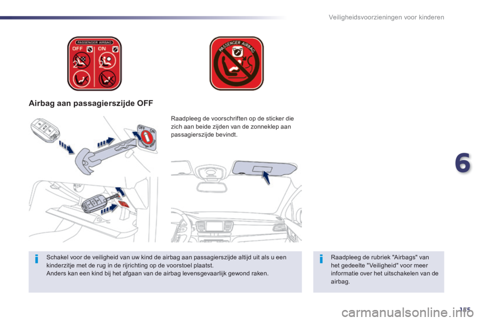 Peugeot 508 2014  Handleiding (in Dutch) 6
155
Veiligheidsvoorzieningen voor kinderen
   Airbag  aan  passagierszijde  OFF  
  Raadpleeg de rubriek "Airbags" van het gedeelte " Veiligheid" voor meer informatie over het uitschakelen van de ai
