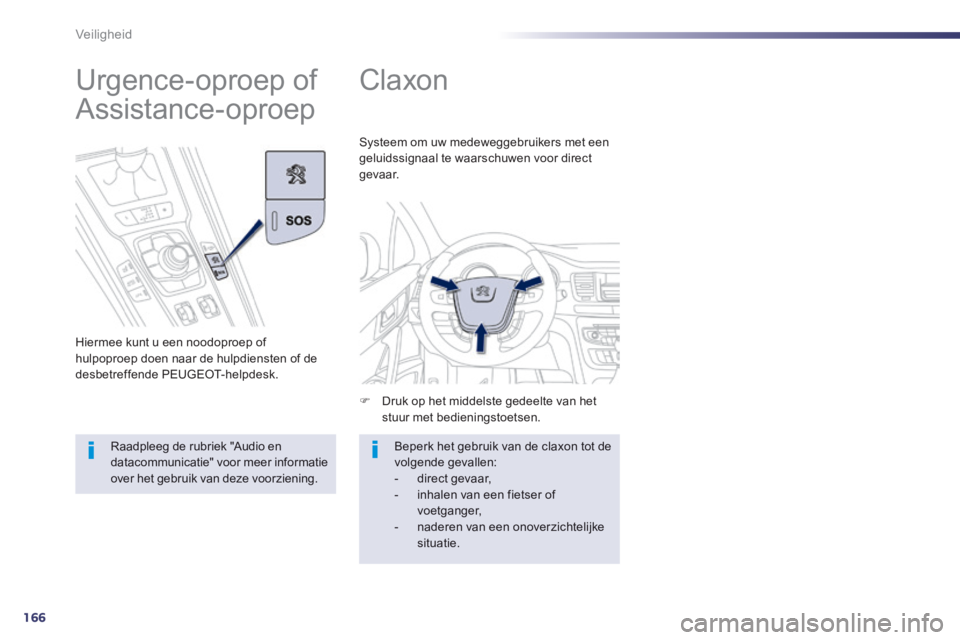 Peugeot 508 2014  Handleiding (in Dutch) 166
Veiligheid
508_nl_Chap07_securite_ed01-2014
      
Claxon 
   Druk op het middelste gedeelte van het stuur met bedieningstoetsen.  
 Systeem om uw medeweggebruikers met een geluidssignaal te wa