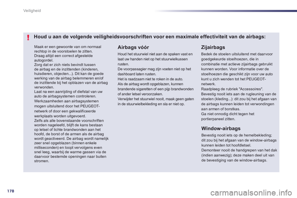 Peugeot 508 2014 Handleiding (in Dutch) 178
Veiligheid
508_nl_Chap07_securite_ed01-2014
Maak er een gewoonte van om normaal rechtop in de voorstoelen te zitten. Draag altijd een correct afgestelde autogordel. Zorg dat er zich niets bevin Peugeot 508 2014 Handleiding (in Dutch) 178
Veiligheid
508_nl_Chap07_securite_ed01-2014
Maak er een gewoonte van om normaal rechtop in de voorstoelen te zitten. Draag altijd een correct afgestelde autogordel. Zorg dat er zich niets bevin