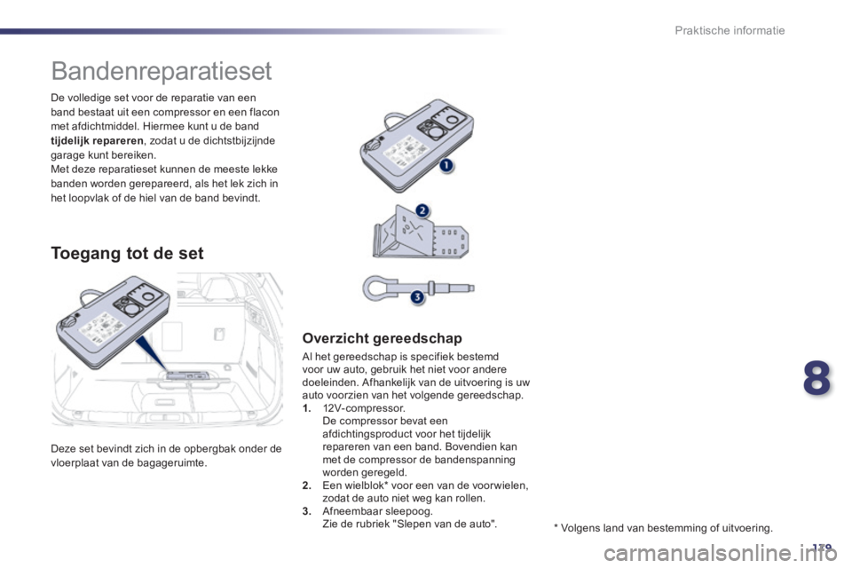 Peugeot 508 2014 Handleiding (in Dutch) 8
179
Praktische informatie
508_nl_Chap08_info pratiques_ed01-2014
Deze set bevindt zich in de opbergbak onder de vloerplaat van de bagageruimte.
De volledige set voor de reparatie van een band b Peugeot 508 2014 Handleiding (in Dutch) 8
179
Praktische informatie
508_nl_Chap08_info pratiques_ed01-2014
Deze set bevindt zich in de opbergbak onder de vloerplaat van de bagageruimte.
De volledige set voor de reparatie van een band b