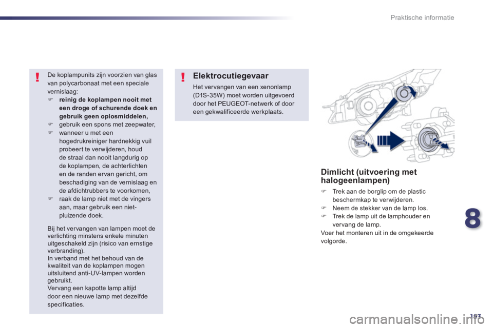 Peugeot 508 2014 Handleiding (in Dutch) 8
193
Praktische informatie
508_nl_Chap08_info pratiques_ed01-2014
Dimlicht (uitvoering met halogeenlampen)
Trek aan de borglip om de plastic beschermkap te verwijderen. Neem de stekker v Peugeot 508 2014 Handleiding (in Dutch) 8
193
Praktische informatie
508_nl_Chap08_info pratiques_ed01-2014
Dimlicht (uitvoering met halogeenlampen)
Trek aan de borglip om de plastic beschermkap te verwijderen. Neem de stekker v