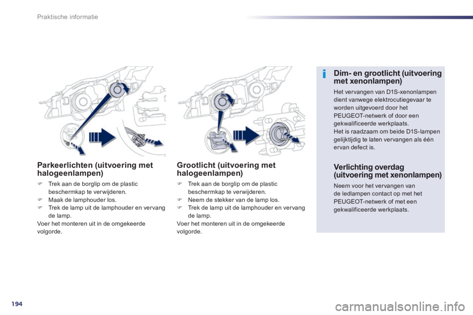 Peugeot 508 2014 Handleiding (in Dutch) 194
Praktische informatie
508_nl_Chap08_info pratiques_ed01-2014
Parkeerlichten (uitvoering met halogeenlampen)
Trek aan de borglip om de plastic beschermkap te verwijderen. Maak de lamph Peugeot 508 2014 Handleiding (in Dutch) 194
Praktische informatie
508_nl_Chap08_info pratiques_ed01-2014
Parkeerlichten (uitvoering met halogeenlampen)
Trek aan de borglip om de plastic beschermkap te verwijderen. Maak de lamph
